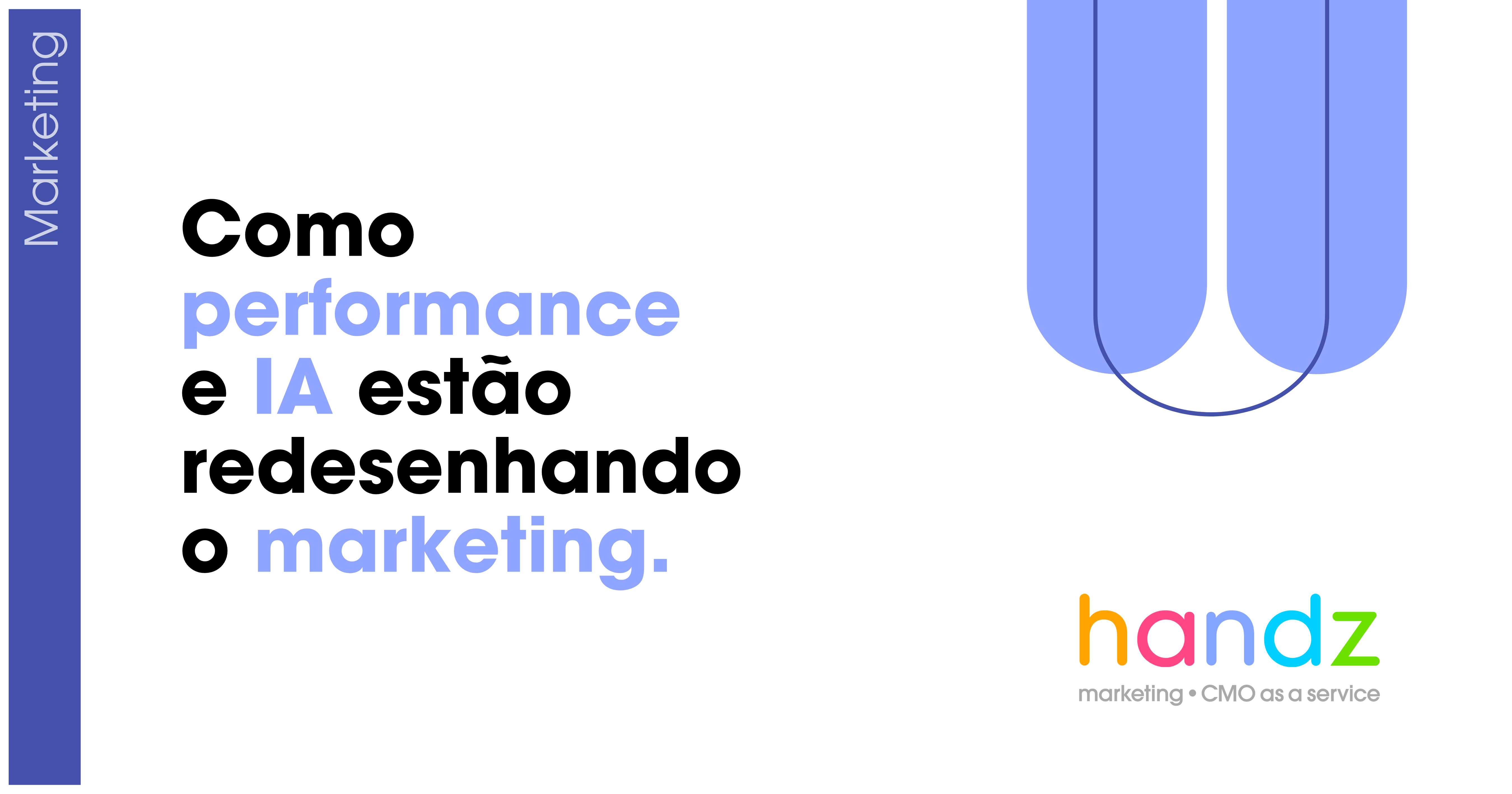 Como performance e IA estão redesenhando o marketing.