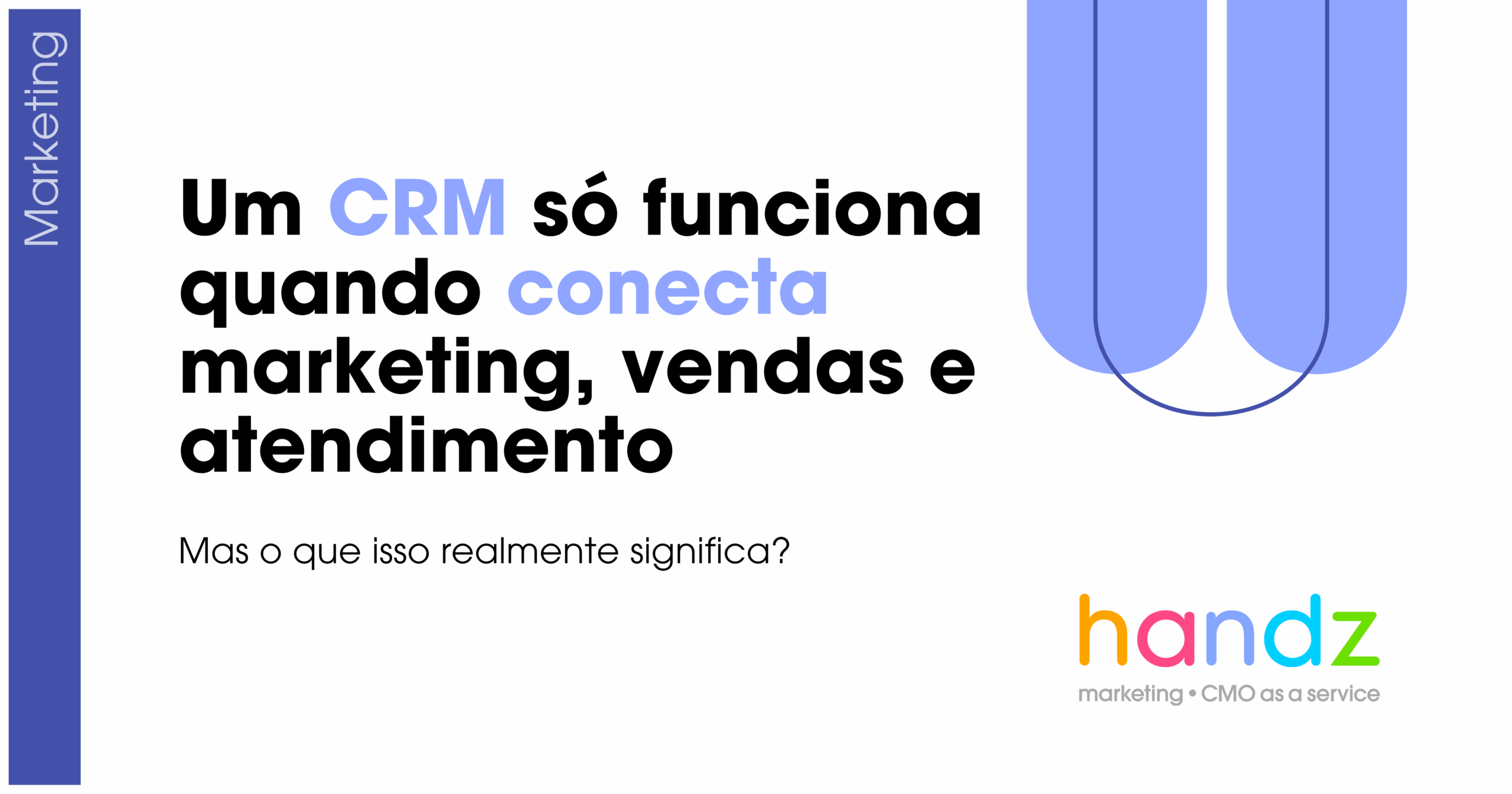 Um CRM só funciona quando conecta marketing, vendas e atendimento