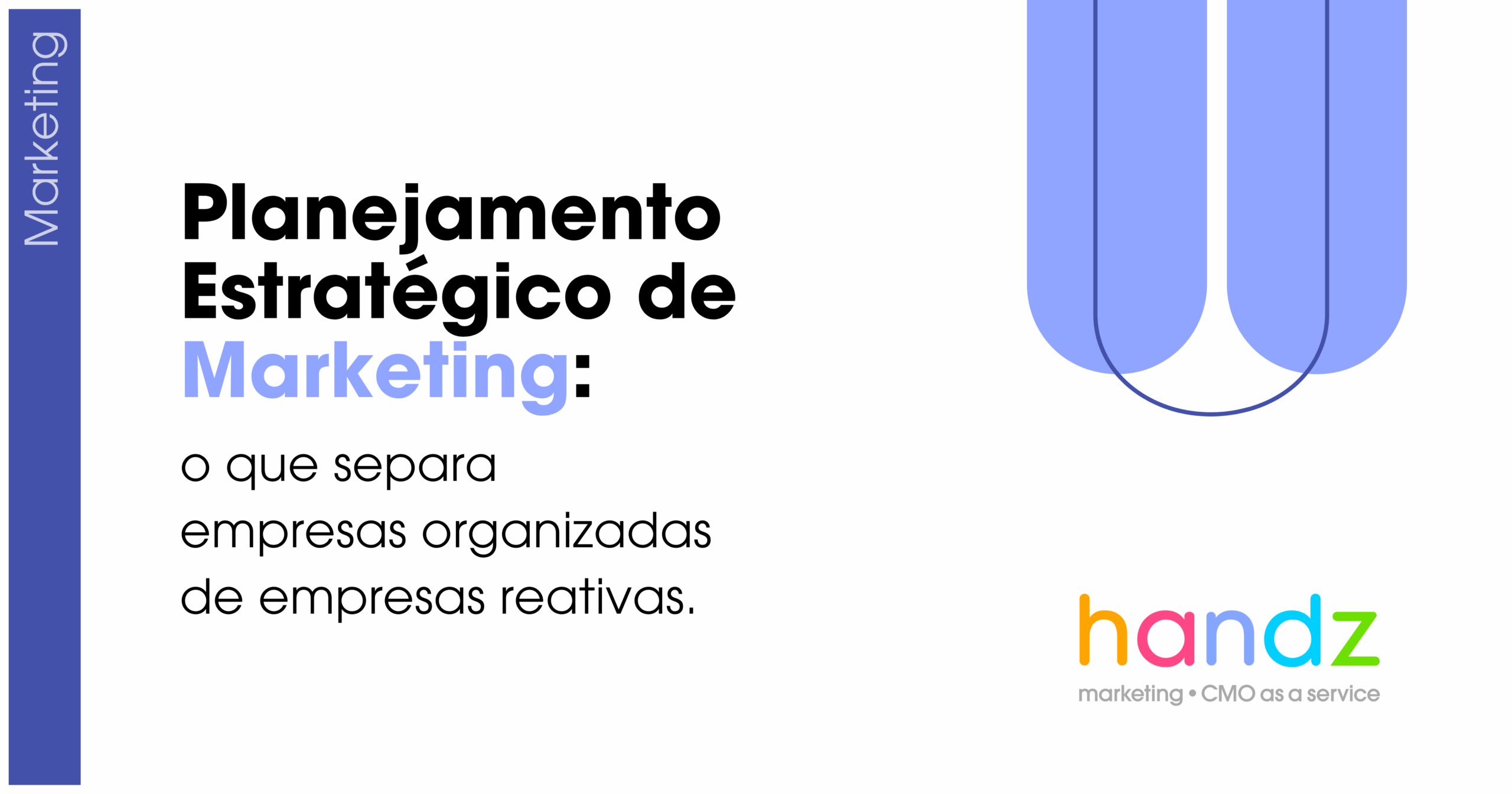Planejamento Estratégico de Marketing: o que separa empresas organizadas de empresas reativas