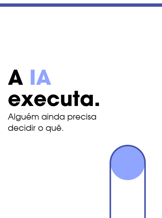 A IA executa. Alguém ainda precisa decidir o quê.